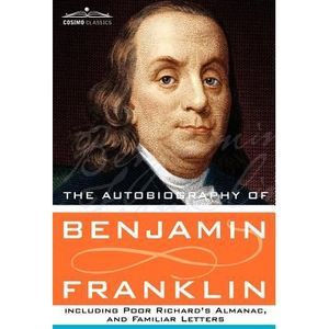 The Autobiography of Benjamin Franklin Including Poor Richard's Almanac, and Fam